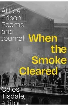 When the Smoke Cleared: Attica Prison Poems and Journal - Celes Tisdale