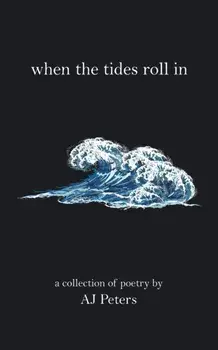 When the Tides Roll In: A Collection of Poetry by Aj Peters, Paperback/Aj Peters