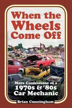 When the Wheels Come Off. More Confessions of a 1970s & '80s Car Mechanic, Paperback/Brian Cunningham