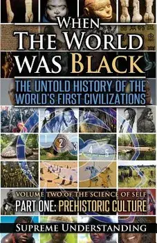 When the World Was Black, Part One: The Untold History of the World's First Civilizations Prehistoric Culture, Paperback (2nd Ed.)/Supreme Understanding