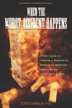 When The Worst Accident Happens: A field guide to creating a restorative response to workplace fatalities and catastrophic events., Paperback/Todd E. Conklin