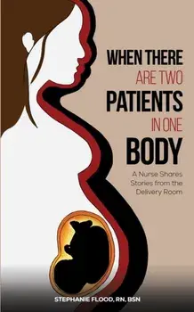 When There Are Two Patients in One Body. A Nurse Shares Stories from the Delivery Room, Hardback/Stephanie Flood RN BSN