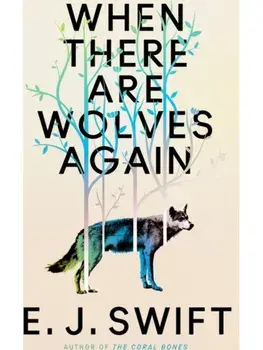 When There Are Wolves Again. A breathtaking speculative novel of hope by the author of THE CORAL BONES, Hardback/E. J. Swift