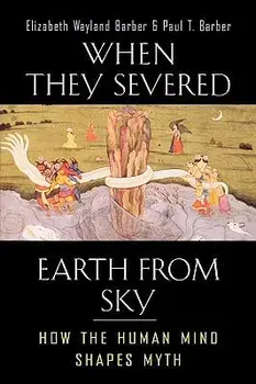 When They Severed Earth from Sky: How the Human Mind Shapes Myth, Paperback/Elizabeth Wayland Barber