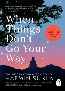 When Things Don’t Go Your Way. Zen Wisdom for Difficult Times, Paperback/Haemin Sunim
