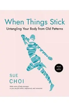 When Things Stick: Untangling Your Body from Old Patterns - Sue Choi