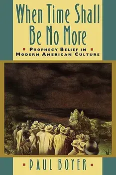 When Time Shall Be No More: Prophecy Belief in Modern American Culture, Paperback/Paul Boyer