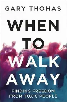 When to Walk Away: Finding Freedom from Toxic People, Hardcover/Gary L. Thomas