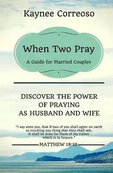 When Two Pray: Discover the Power of Praying as Husband and Wife: A Guide for Married Couples, Paperback/Kaynee Correoso