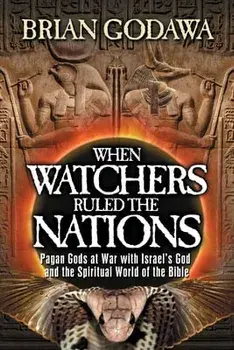 When Watchers Ruled the Nations: Pagan Gods at War with Israel's God and the Spiritual World of the Bible, Paperback/Brian Godawa