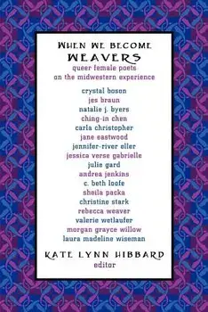 When We Become Weavers: Queer Female Poets on the Midwestern Experience, Paperback/Kate Lynn Hibbard