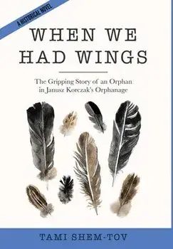 When We Had Wings: The Gripping Story of an Orphan in Janusz Korczak's Orphanage. A Historical Novel, Hardcover/Tami Shem-Tov