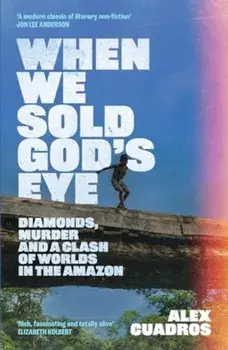 When We Sold God's Eye. Diamonds, Murder and a Clash of Worlds in the Amazon, Paperback/Alex Cuadros