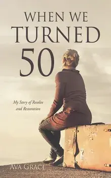 When We Turned 50: My Story of Resolve and Restoration, Paperback/Ava Grace