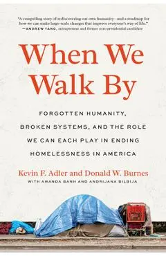 When We Walk by: Forgotten Humanity, Broken Systems, and the Role We Can Each Play in Ending Homelessness in America - Kevin F. Adler