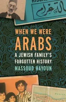 When We Were Arabs: A Jewish Family's Forgotten History, Hardcover/Massoud Hayoun