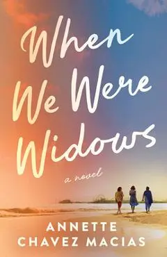 When We Were Widows - Annette Chavez Macias