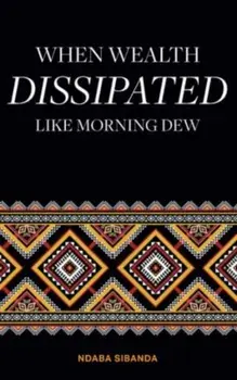 When Wealth Dissipated Like Morning Dew/Ndaba Sibanda