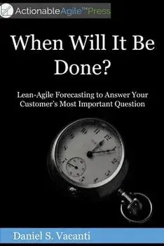 When Will It Be Done?: Lean-Agile Forecasting to Answer Your Customers' Most Important Question, Paperback/Daniel S. Vacanti