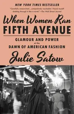 When Women Ran Fifth Avenue: Glamour and Power at the Dawn of American Fashion - Julie Satow