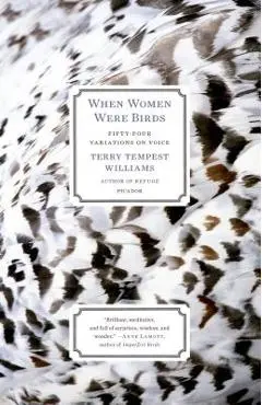 When Women Were Birds: Fifty-Four Variations on Voice - Terry Tempest Williams