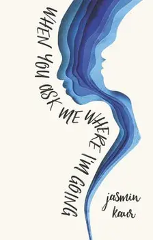 When You Ask Me Where I'm Going, Paperback/Jasmin Kaur