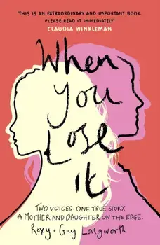 When You Lose It. Two voices. One true story. A mother and daughter on the edge. 'A very important subject' - ITV's This Morning, Paperback/Gay Longworth