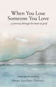 When You Lose Someone You Love: A Journey Through The Heart of Grief, Paperback/Susan Squellati Florence