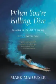 When You're Falling, Dive. Lessons in the Art of Living, With New Preface, Paperback/Mark Matousek