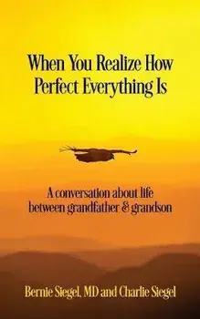 When You Realize How Perfect Everything Is: A Conversation About Life Between Grandfather and Grandson, Paperback/Bernie S. Siegel