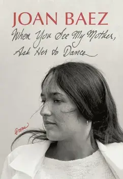 When You See My Mother, Ask Her to Dance. Poems, Hardback/Joan Baez