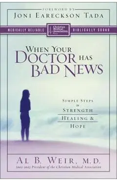 When Your Doctor Has Bad News: Simple Steps to Strength, Healing, and Hope - Al B. Weir