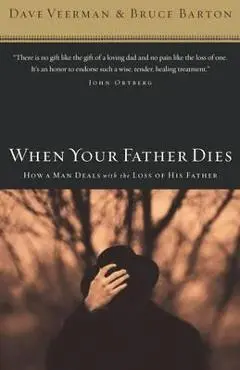 When Your Father Dies: How a Man Deals with the Loss of His Father - Dave Veerman