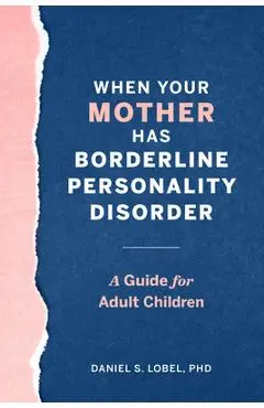 When Your Mother Has Borderline Personality Disorder: A Guide for Adult Children - Daniel S. Lobel
