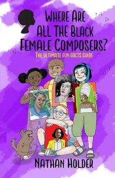 Where Are All The Black Female Composers?: The Ultimate Fun Facts Guide, Paperback/Nathan Holder