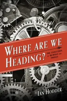 Where Are We Heading?: The Evolution of Humans and Things, Hardcover/Ian Hodder