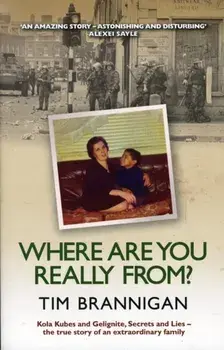 Where Are You Really From?. Kola Kubes and Gelignite, Secrets and Lies - the True Story of an Extraordinary Family, Paperback/Tim Brannigan