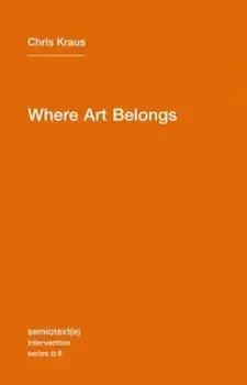 Where Art Belongs, Paperback/Chris Kraus