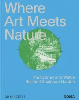 Where Art Meets Nature. The Sydney and Walda Besthoff Sculpture Garden, Hardback/Monacelli Editors