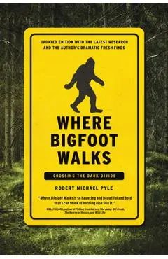 Where Bigfoot Walks: Crossing the Dark Divide - Robert Michael Pyle
