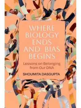 Where Biology Ends and Bias Begins. Lessons on Belonging from Our DNA, Paperback/Shoumita Dasgupta