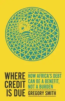 Where Credit is Due. How Africa's Debt Can Be a Benefit, Not a Burden, Paperback/Gregory Smith