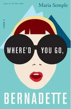 Where'd You Go, Bernadette - Maria Semple