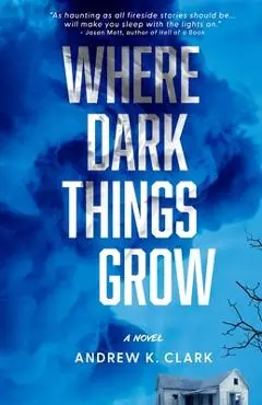 Where Dark Things Grow - Andrew K. Clark