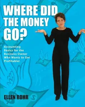 Where Did the Money Go?: Accounting Basics for the Business Owner Who Wants to Get Profitable, Paperback/Ellen Rohr