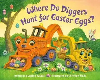 Where Do Diggers Hunt for Easter Eggs?, Board Books/Brianna Caplan Sayres