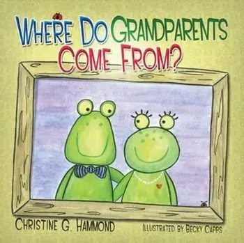 Where Do Grandparents Come From?, Paperback/Christine G. Hammond