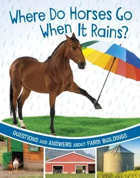 Where Do Horses Go When It Rains?. Questions and Answers About Farm Buildings, Paperback/Katherine Rawson