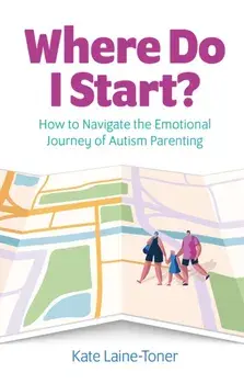 Where Do I Start?. How to navigate the emotional journey of autism parenting, Paperback/Kate Laine-Toner