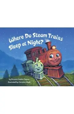Where Do Steam Trains Sleep at Night? - Brianna Caplan Sayres